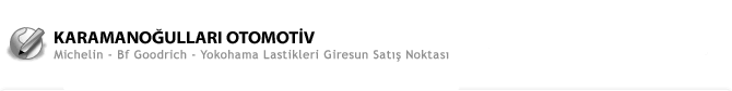 Karamanoðullarý Otomotiv - Michelin - Bief - Yokohama - Dunlop Lastikleri Giresun Satýþ Noktasý