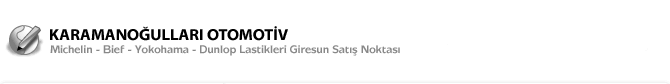 Karamanoðullarý Otomotiv - Michelin - Bief - Yokohama - Dunlop Lastikleri Giresun Satýþ Noktasý